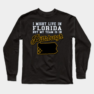 I might live in Florida, but my team is in Pittsburgh Long Sleeve T-Shirt