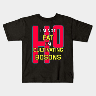 I'm Not Fat I'm Just Cultivating Bosons Kids T-Shirt