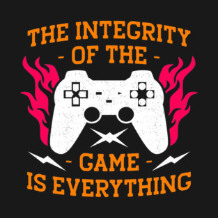 Integrity Of The Game is Everything Gaming Gift T-Shirt