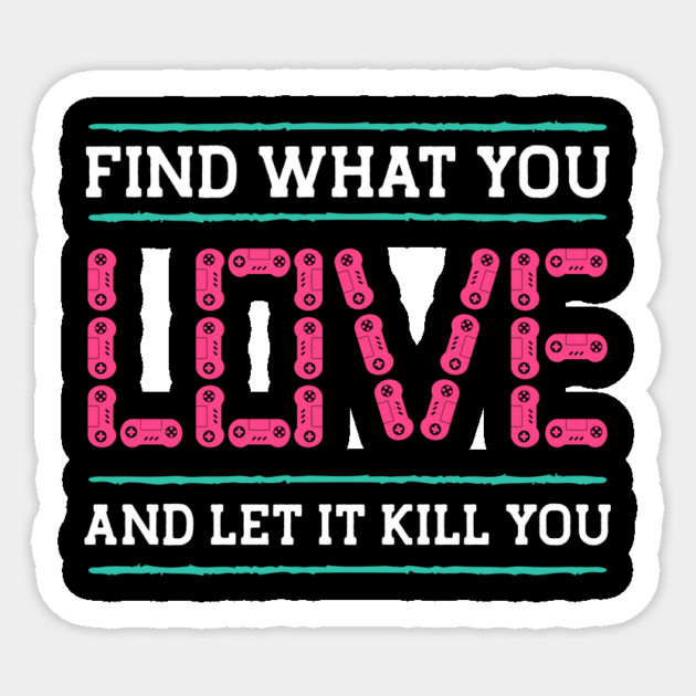 Find What You Love Let It Kill You Gamer Sticker by The WYLD Tribe