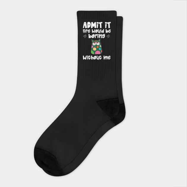 Admit it Life Would Be Boring Without Me Retro Cat Gifts Socks by The WYLD Tribe