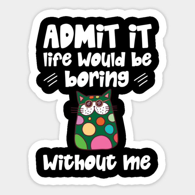 Admit it Life Would Be Boring Without Me Retro Cat Gifts Sticker by The WYLD Tribe
