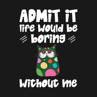 Admit it Life Would Be Boring Without Me Retro Cat Gifts T-Shirt