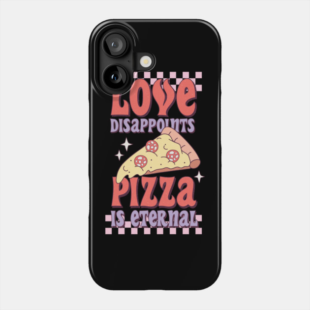Love Disappoints Pizza is Eternal Phone Case by The WYLD Tribe