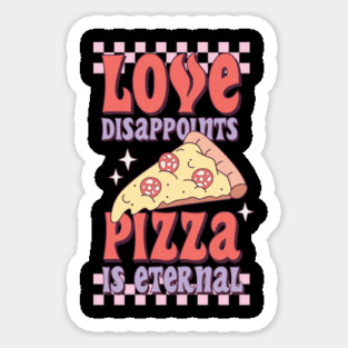 Love Disappoints Pizza is Eternal Magnet