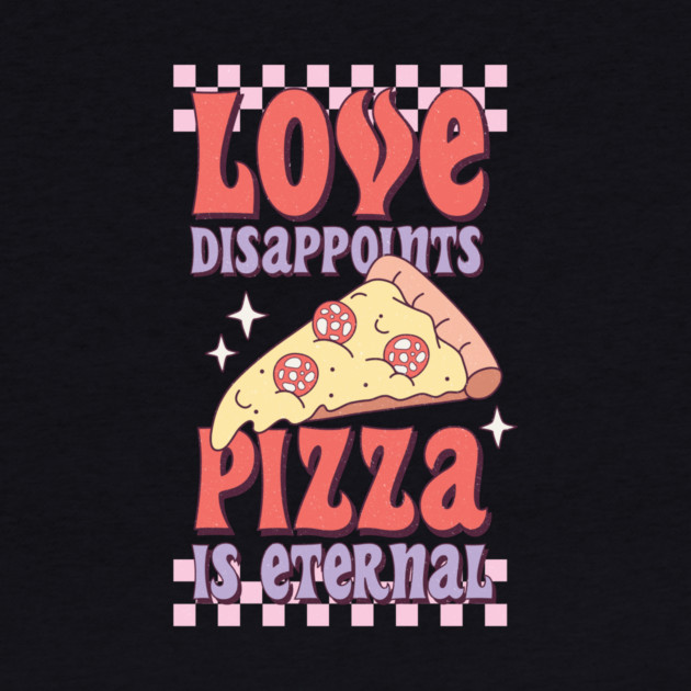Love Disappoints Pizza is Eternal by The WYLD Tribe