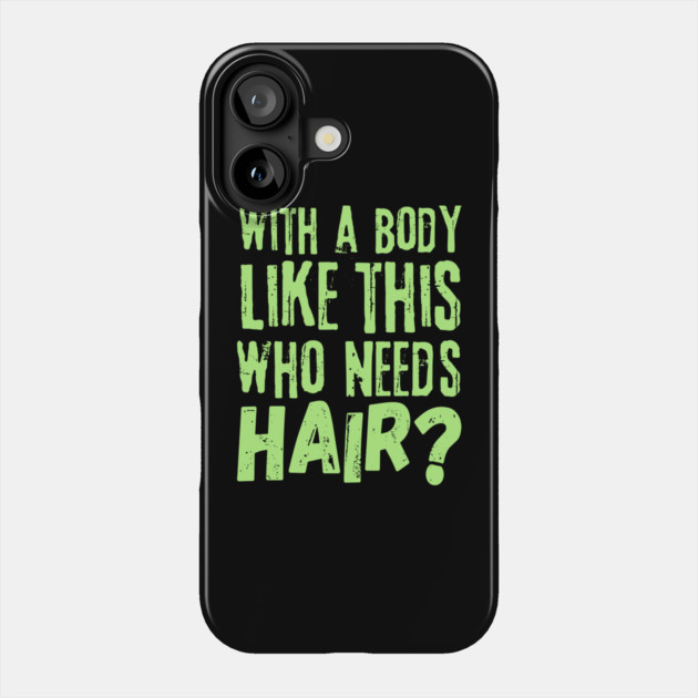 Funny With a body like this who needs hair Phone Case by The WYLD Tribe