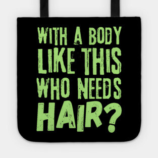 Funny With a body like this who needs hair Tote