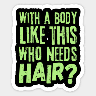 Funny With a body like this who needs hair Sticker