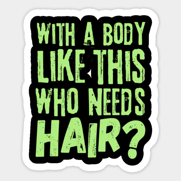 Funny With a body like this who needs hair Magnet by The WYLD Tribe