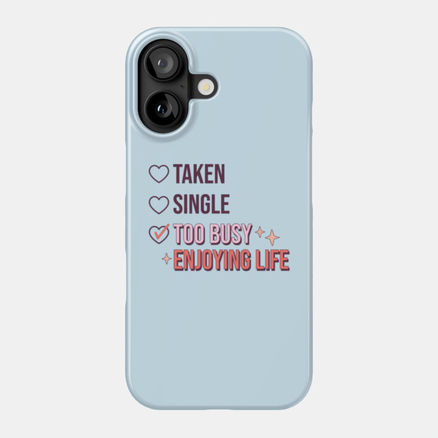 Single Taken Too Busy Enjoying Life Phone Case by The WYLD Tribe
