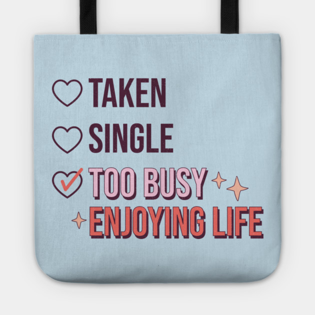Single Taken Too Busy Enjoying Life Tote by The WYLD Tribe