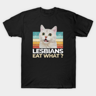 Lesbians Eat What? Funny Offensive T-Shirt