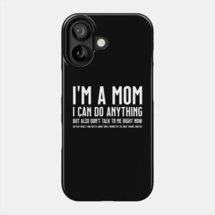 I'm a Mom, I Can Do Anything, but Also Don't Talk to Me Right Now Go Play While I Sob Softly About how I Ruined My Life Okay Sweetie Phone Case