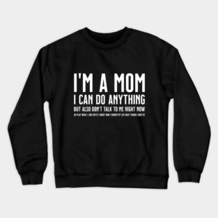 I'm a Mom, I Can Do Anything, but Also Don't Talk to Me Right Now Go Play While I Sob Softly About how I Ruined My Life Okay Sweetie Crewneck Sweatshirt