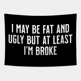 I May Be Fat and Ugly but At Least I'm Broke Tapestry