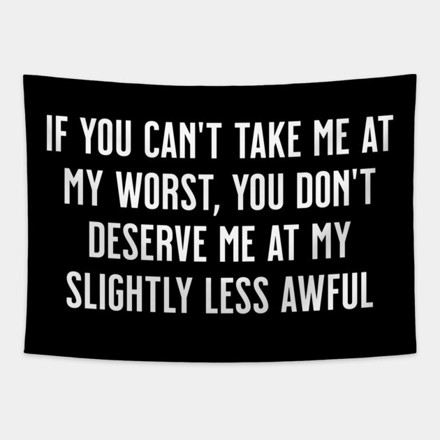 If You Can't Take Me at My Worst, You Don't Deserve Me at My Slightly Less Awful Tapestry by tommartinart