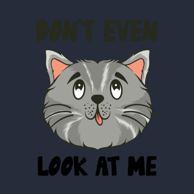 Don't Even Look At Me Cute Cat Gift by The WYLD Tribe