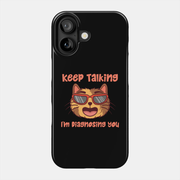 Keep Talking I'm Diagnosing You Phone Case by The WYLD Tribe