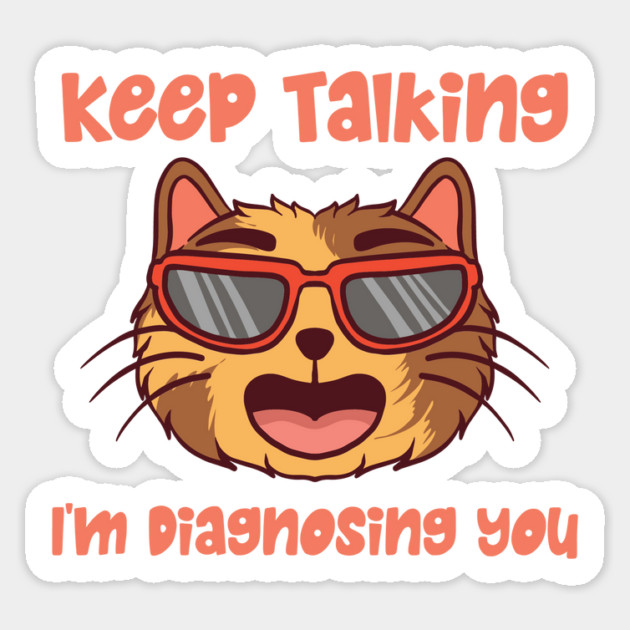 Keep Talking I'm Diagnosing You Sticker by The WYLD Tribe