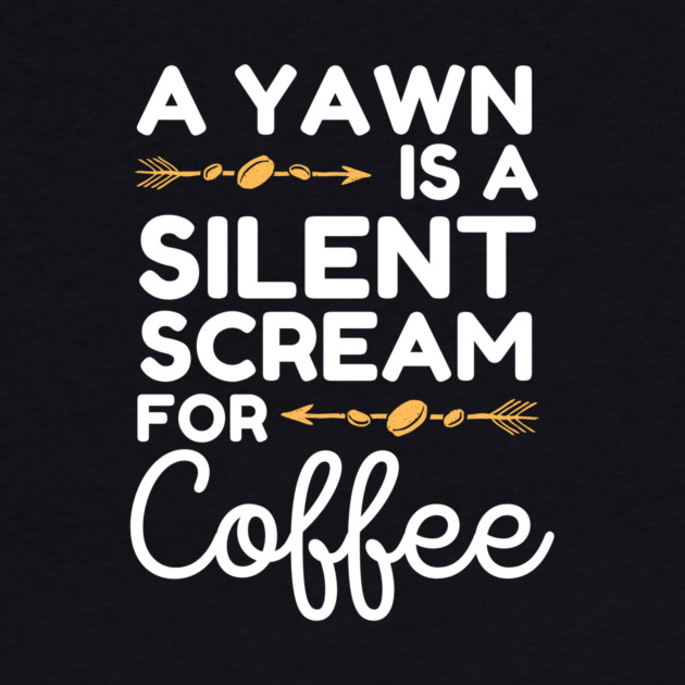 A Yawn is A Silent Scream For Coffee by The WYLD Tribe