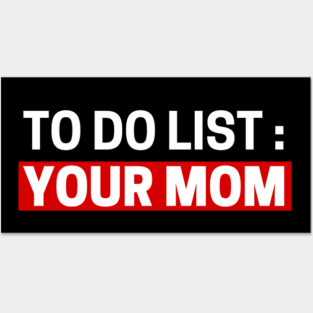 To do list your mom Posters and Art