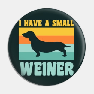 I Have A Small Weiner Dachshund Dad Dachshund Lover Pin