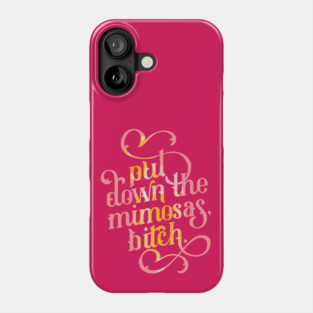 Put Down the Mimosas, Bitch Phone Case