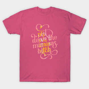 Put Down the Mimosas, Bitch T-Shirt