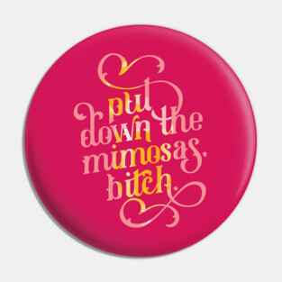 Put Down the Mimosas, Bitch Pin