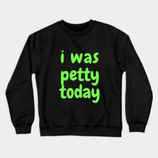 I was petty today Crewneck Sweatshirt