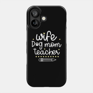 Wife Dog Mom Teacher Phone Case