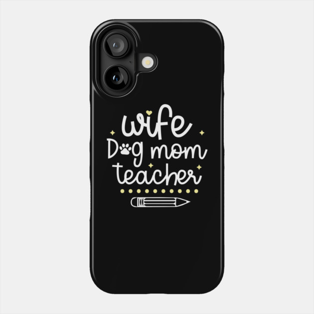 Wife Dog Mom Teacher Phone Case by The WYLD Tribe