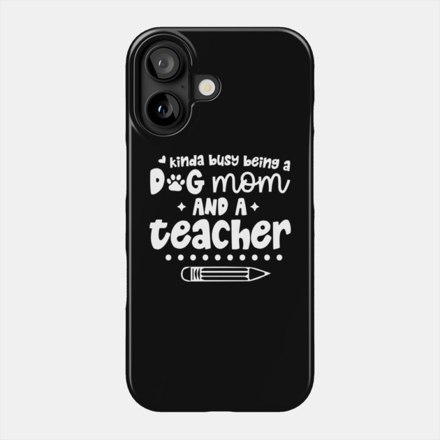 Busy Being A Dog Mom And A Teacher Phone Case by The WYLD Tribe