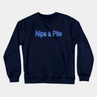 Nips & Pits Crewneck Sweatshirt