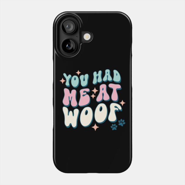 You Had Me At Woof Dog Lover Pet Owner Gift Phone Case by The WYLD Tribe