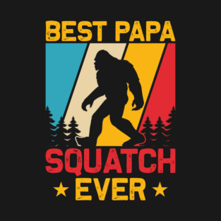 Best Papa Squatch Ever Bigfoot Sasquatch T-Shirt