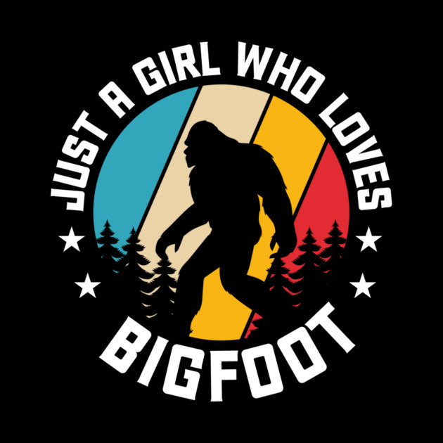 Just A Girl Who Loves Bigfoot by The WYLD Tribe