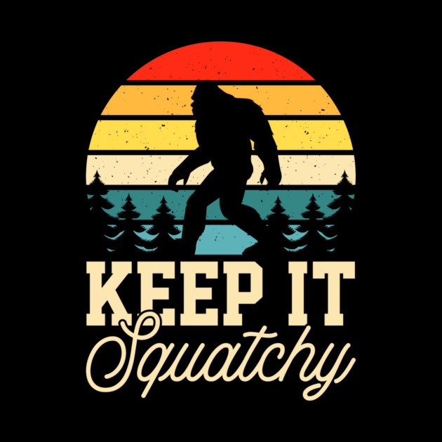 Keep it Squatchy BIgfoot Funny Gift by The WYLD Tribe