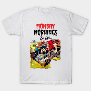 Monday Mornings Be Like.. T-Shirt