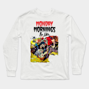 Monday Mornings Be Like.. Long Sleeve T-Shirt