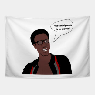 Ain't nobody comin to see you Otis! Tapestry