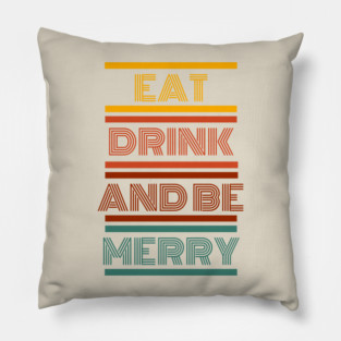 Eat Drink and Be Merry Pillow