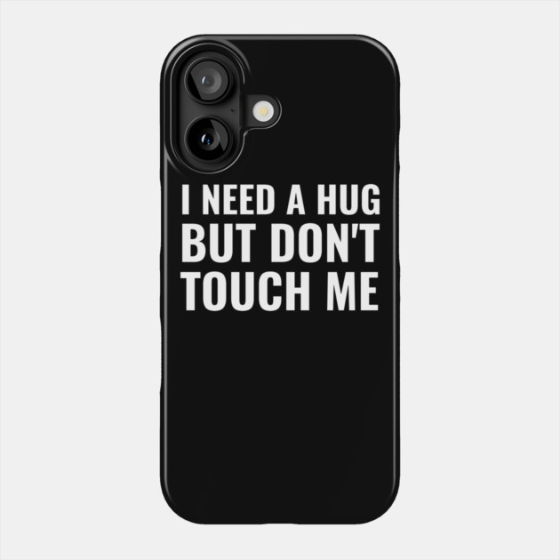 I Need A Hug But Don't Touch Me Phone Case by belownormal