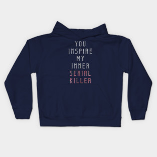 Serial Killer- You inspire my inner serial killer Sassy Kids Hoodie