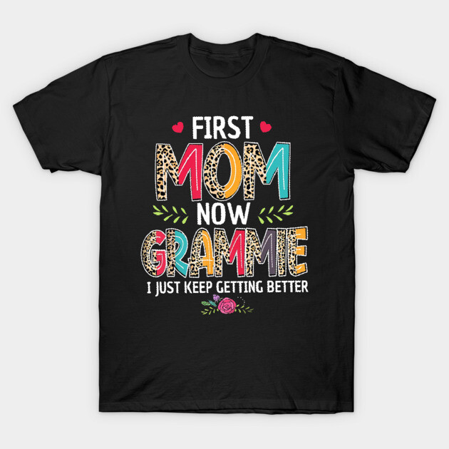 First Mom Now Grammie I Just Keep Getting Better Mothers Day T-Shirt by Foshaylavona.Artwork