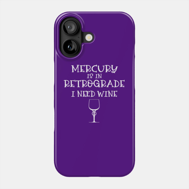 Mercury is in Retrograde. I Need Wine Cheeky Witch® Phone Case by Cheeky Witch