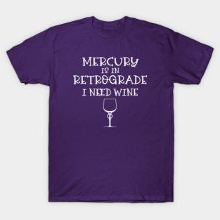 Mercury is in Retrograde. I Need Wine Cheeky Witch® T-Shirt