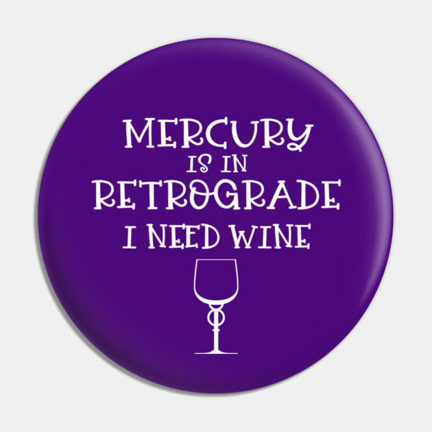 Mercury is in Retrograde. I Need Wine Cheeky Witch® Pin by Cheeky Witch