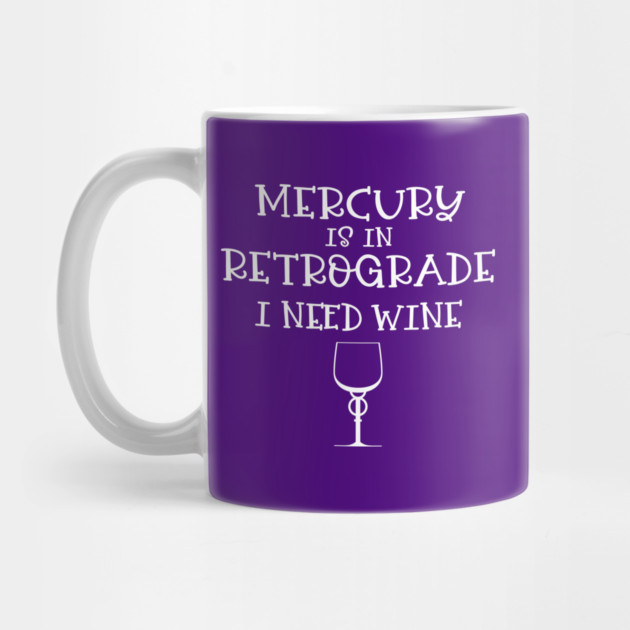 Mercury is in Retrograde. I Need Wine Cheeky Witch® by Cheeky Witch